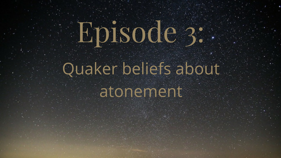 episode 3, quaker beliefs about atonement