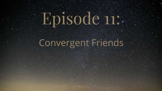 Episode 11: Convergent Friends