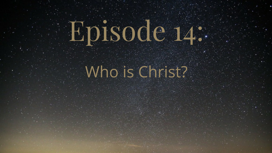 episode 14: who is Christ?