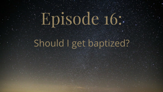 episode 16: should I get baptized?