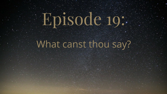 episode 19 what canst thou say?