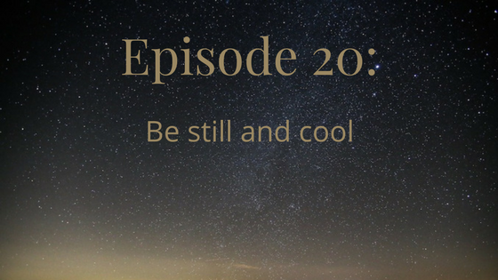 episode 20: be still and cool