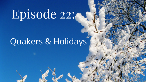 Episode 22 Quakers and holidays