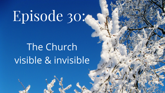 episode 30 the church visible and invisible