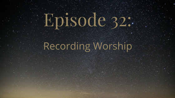 episode 32 recording worship