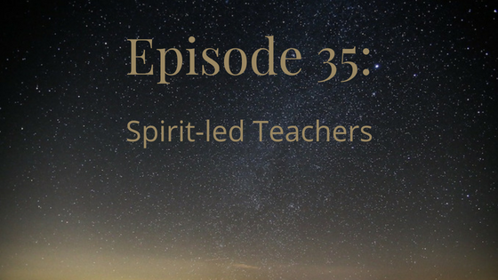 episode 35 spirit-led teachers