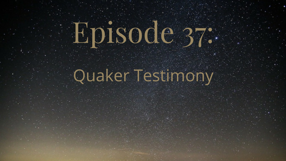 episode 37 quaker testimony